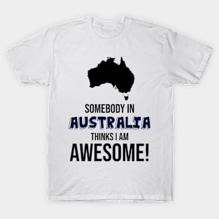 Somebody in Australia Thinks I Am Awesome T-Shirt